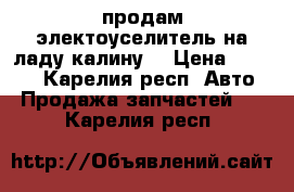 продам электоуселитель на ладу калину. › Цена ­ 5 000 - Карелия респ. Авто » Продажа запчастей   . Карелия респ.